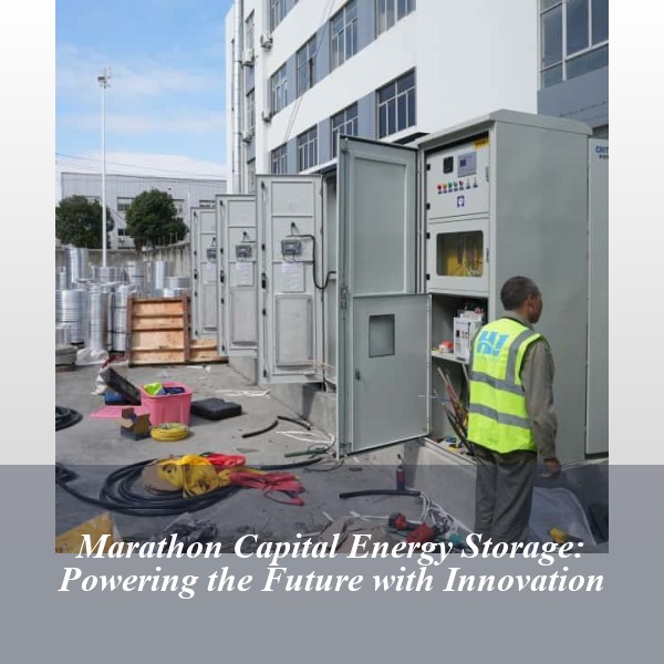 Marathon Capital Energy Storage: Powering the Future with Innovation